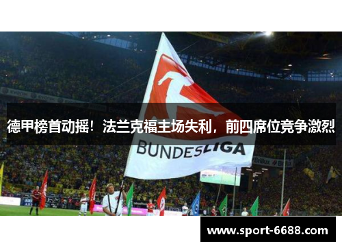 德甲榜首动摇！法兰克福主场失利，前四席位竞争激烈